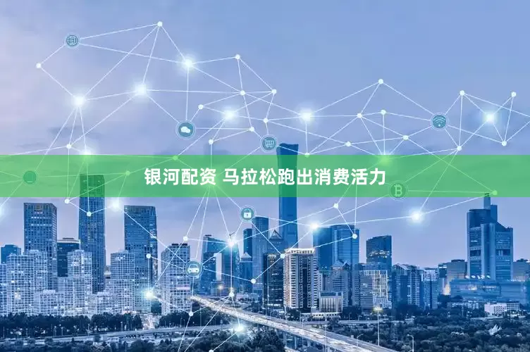 银河配资 马拉松跑出消费活力