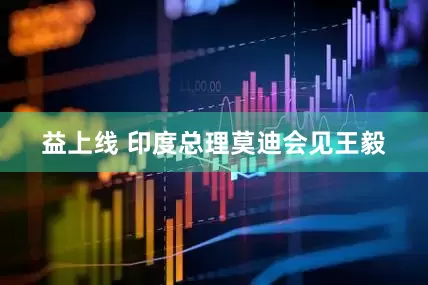 益上线 印度总理莫迪会见王毅