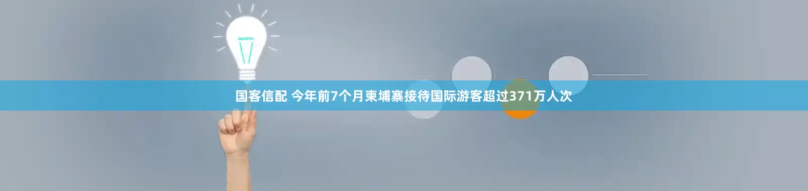 国客信配 今年前7个月柬埔寨接待国际游客超过371万人次